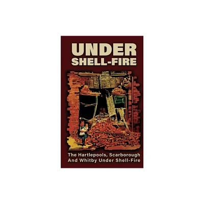 UNDER SHELL-FIRE The Hartlepools, Scarborough And Whitby Under Shell-Fire - by Frederick Miller (Paperback)