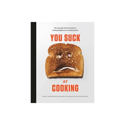 You Suck at Cooking : The Absurdly Practical Guide to Sucking Slightly Less at Making Food - (Hardcover)