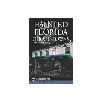 Haunted Florida Ghost Towns - (Haunted America) by Heather Leigh Carroll-Landon (Paperback)