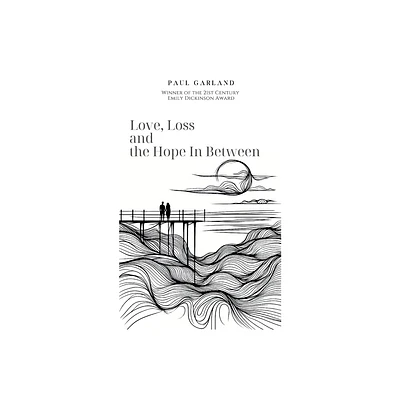 Love, Loss and the Hope In Between - by Paul Garland (Paperback)