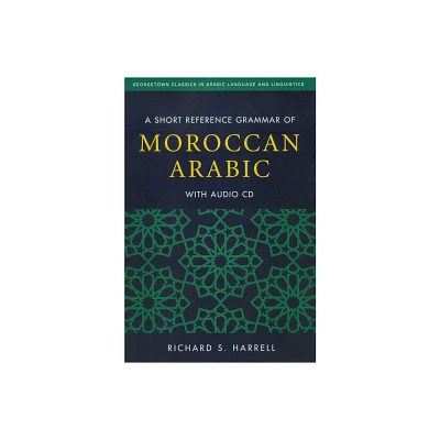 A Short Reference Grammar of Moroccan Arabic - (Georgetown Classics in Arabic Languages and Linguistics) by Richard S Harrell (Paperback)