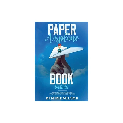 Paper Airplane Book For Kids - by Ben Mikaelson (Paperback)