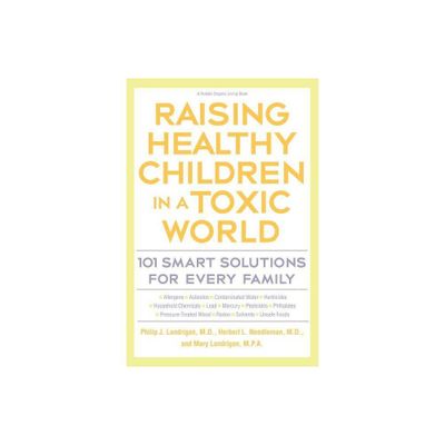 Raising Healthy Children in a Toxic World - (Rodale Organic Style Books) by Phillip J Landrigan & Herbert L Needleman & Mary M Landrigan (Paperback)