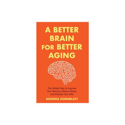 A Better Brain for Better Aging - by Sondra Kornblatt (Paperback)