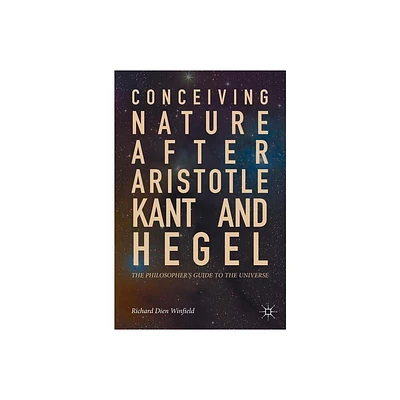 Conceiving Nature After Aristotle, Kant, and Hegel - by Richard Dien Winfield (Hardcover)