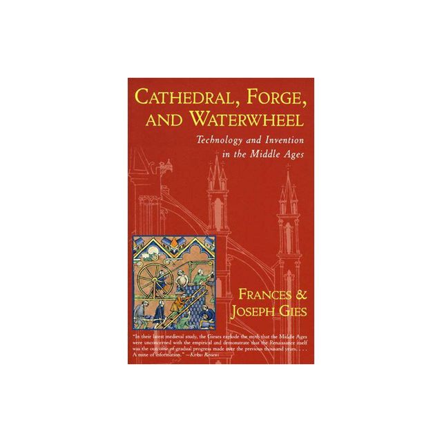 Cathedral, Forge and Waterwheel - (Medieval Life) 60th Edition by Joseph Gies (Paperback)