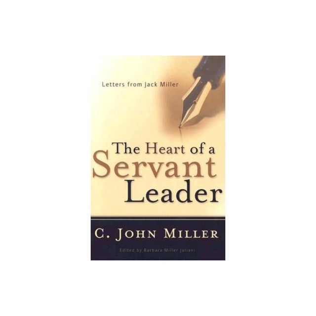 The Heart of a Servant Leader - by C John Miller (Paperback)