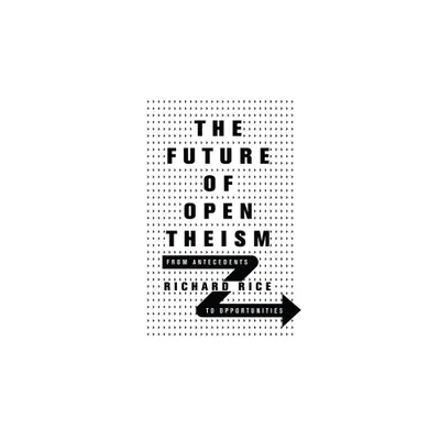 The Future of Open Theism - by Richard Rice (Paperback)