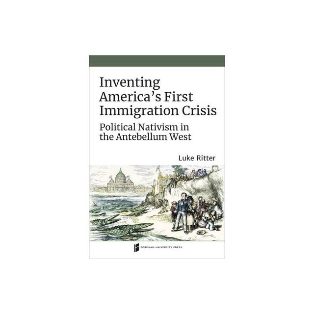 Inventing Americas First Immigration Crisis - (Catholic Practice in North America) by Luke Ritter (Hardcover)