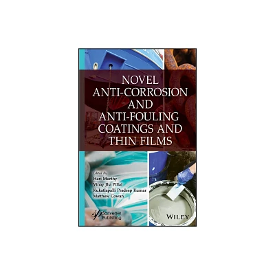 Novel Anti-Corrosion and Anti-Fouling Coatings and Thin Films - by Hari Murthy & Vinay Jha Pillai & Kukatlapalli Pradeep Kumar & Matthew Cowan