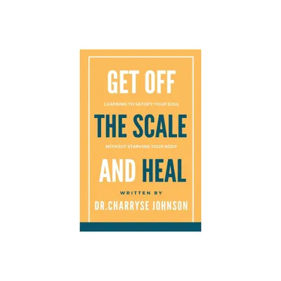 Get Off the Scale and Heal - by Dr Charryse Johnson (Paperback)