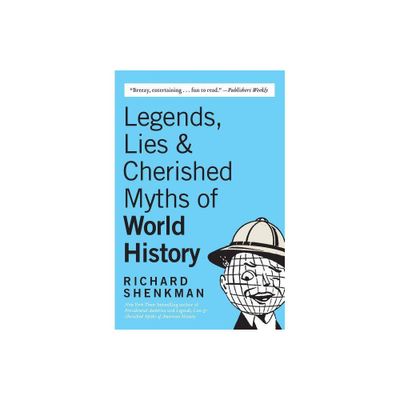 Legends, Lies & Cherished Myths of World History - by Richard Shenkman (Paperback)