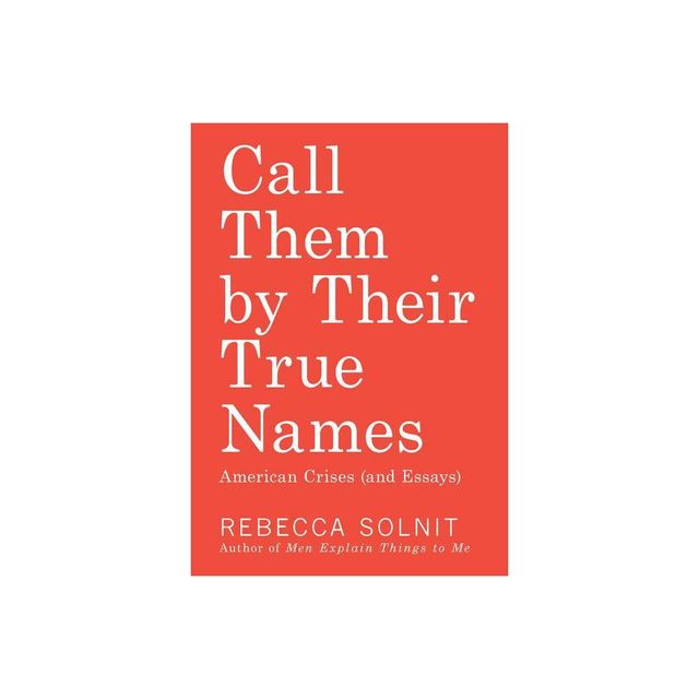 Call Them by Their True Names - by Rebecca Solnit (Paperback)