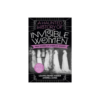 A Haunted History of Invisible Women - by Leanna Renee Hieber & Andrea Janes (Paperback)