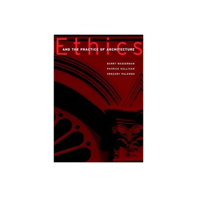 Ethics and the Practice of Architecture - by Barry Wasserman & Patrick J Sullivan & Gregory Palermo (Paperback)