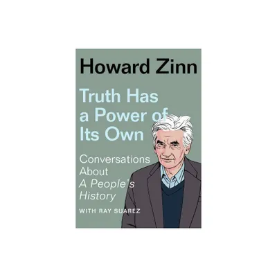 Truth Has a Power of Its Own - by Howard Zinn (Paperback)