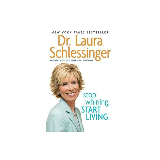 Stop Whining, Start Living - by Laura C Schlessinger (Paperback)