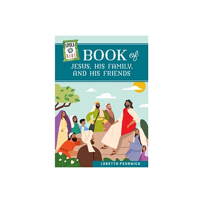 Loyola Kids Book of Jesus, His Family, and His Friends - (The Loyola Kids) by Loretta Pehanich (Hardcover)