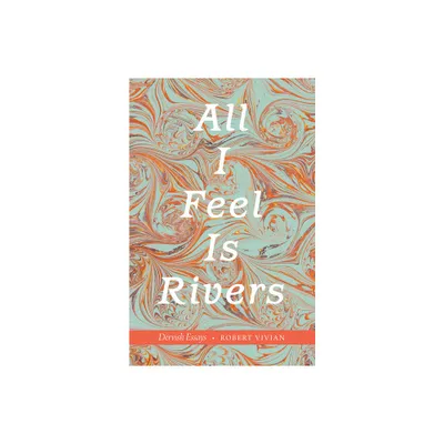 All I Feel Is Rivers - by Robert Vivian (Paperback)