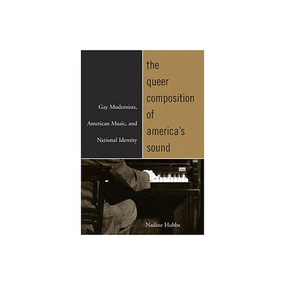 The Queer Composition of Americas Sound - by Nadine Hubbs (Paperback)