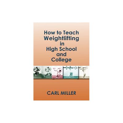 How to Teach Weightlifting in High School and College - by Carl Miller (Paperback)