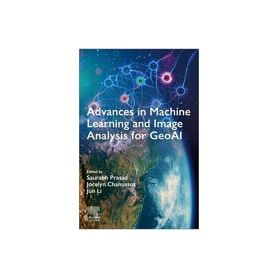 Advances in Machine Learning and Image Analysis for Geoai - by Saurabh Prasad & Jocelyn Chanussot & Jun Li (Paperback)