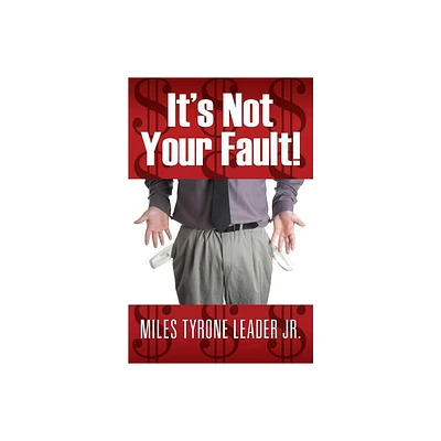 Its Not Your Fault! - by Miles Tyrone Leader (Paperback)