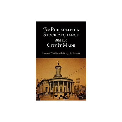 The Philadelphia Stock Exchange and the City It Made - by Domenic Vitiello (Hardcover)