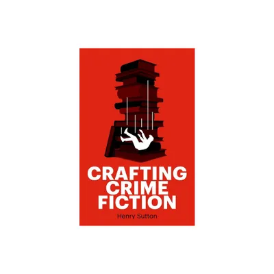 Crafting Crime Fiction - by Henry Sutton (Paperback)