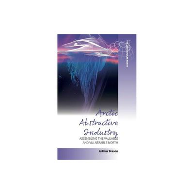 Arctic Abstractive Industry - (Studies in the Circumpolar North) by Arthur Mason (Hardcover)