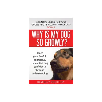 Why is my dog so growly? - (Essential Skills for Your Growly But Brilliant Fam) by Beverley Courtney (Paperback)