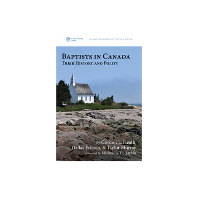 Baptists in Canada - (McMaster Ministry Studies) by Gordon L Heath & Dallas Friesen & Taylor Murray (Paperback)