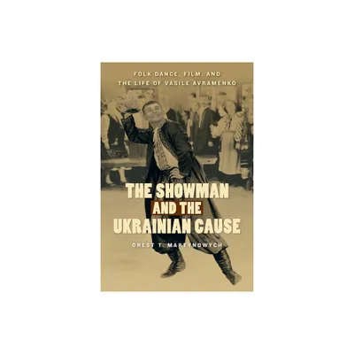 The Showman and the Ukrainian Cause - (Studies in Immigration and Culture) by Orest T Martynowych (Paperback)