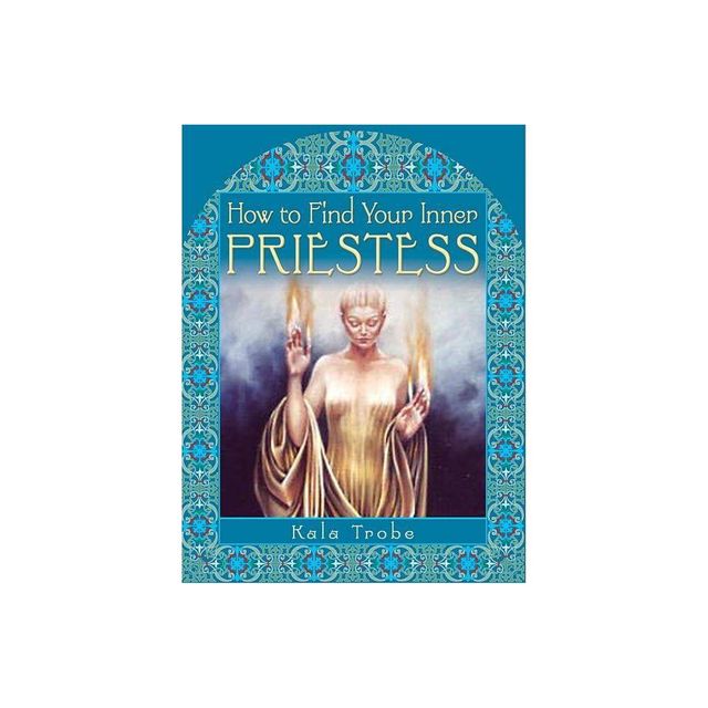 How to Find Your Inner Priestess - by Kala Trobe (Paperback)