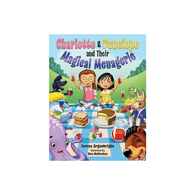 Charlotte and Penelope and Their Magical Menagerie - by Teresa Argenbright (Hardcover)