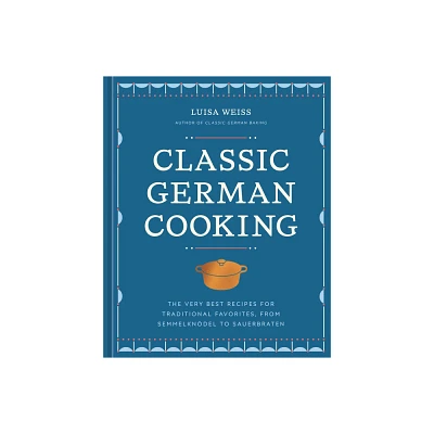 Classic German Cooking - by Luisa Weiss (Hardcover)