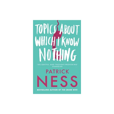 Topics About Which I Know Nothing - by Patrick Ness (Paperback)