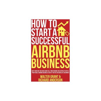 How to Start a Successful Airbnb Business - by Walter Grant & Richard Anderson (Hardcover)