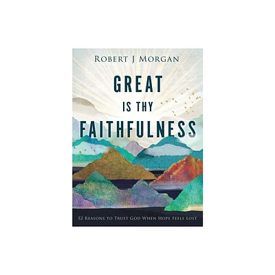 Great Is Thy Faithfulness - by Robert J Morgan (Hardcover)