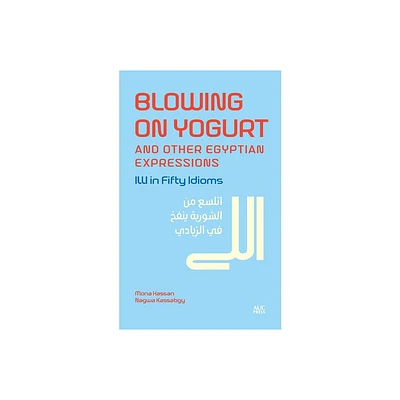 Blowing on Yogurt and Other Egyptian Arabic Expressions - by Mona Kamel Hassan & Nagwa Kassabgy (Hardcover)