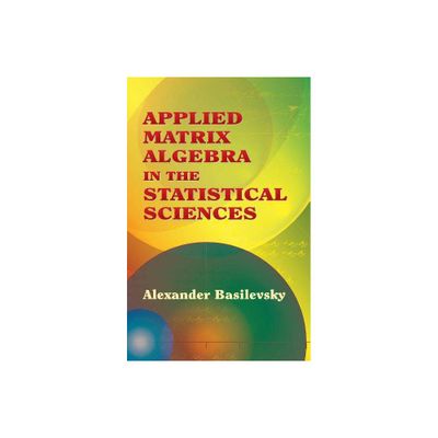 Applied Matrix Algebra in the Statistical Sciences - (Dover Books on Mathematics) by Alexander Basilevsky (Paperback)