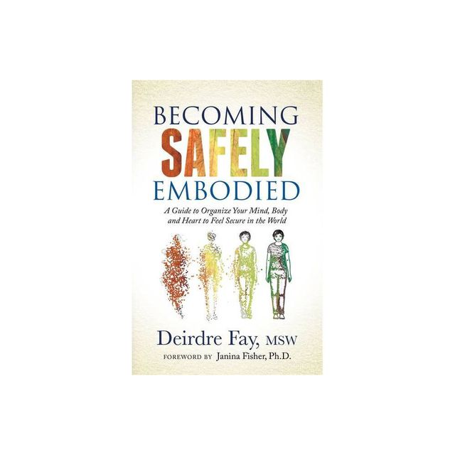 Becoming Safely Embodied - by Deirdre Fay (Paperback)