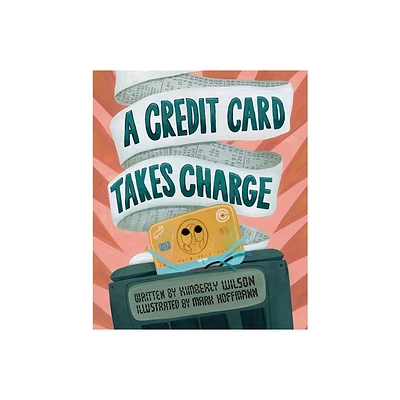 A Credit Card Takes Charge - by Kimberly Wilson (Hardcover)