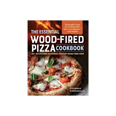 The Essential Wood-Fired Pizza Cookbook - by Anthony Tassinello (Hardcover)