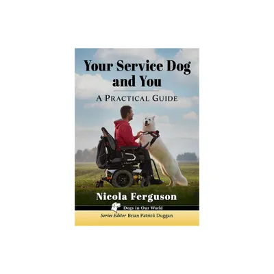 Your Service Dog and You - (Dogs in Our World) by Nicola Ferguson (Paperback)