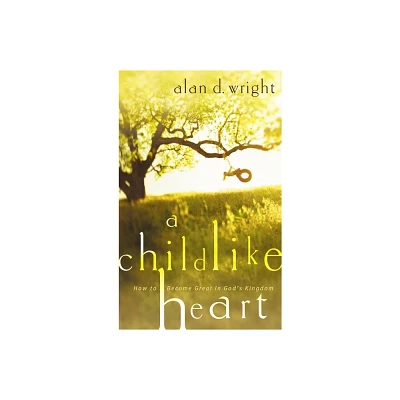 A Childlike Heart - by Alan D Wright (Paperback)