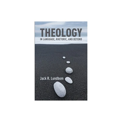 Theology in Language, Rhetoric, and Beyond - by Jack R Lundbom (Paperback)