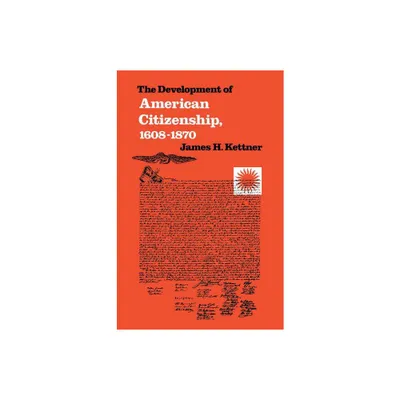 The Development of American Citizenship, 1608-1870 - (Published by the Omohundro Institute of Early American Histo) by James H Kettner (Paperback)