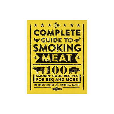 The Complete Guide to Smoking Meat - by Derrick Riches & Sabrina Baksh (Paperback)