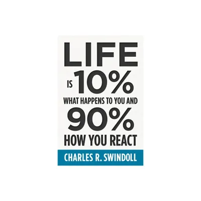 Life Is 10% What Happens to You and 90% How You React - by Charles R Swindoll (Paperback)